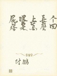 屁眼上长个硬疙瘩是怎么回事