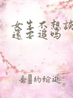 女生不想谈恋爱还要追吗