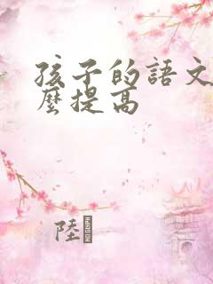 孩子的语文差怎么提高