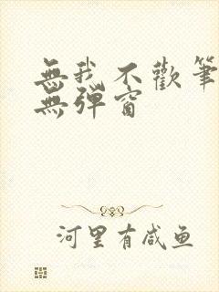 无我不欢笔趣阁无弹窗