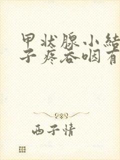 甲状腺小结节嗓子疼吞咽有异物感