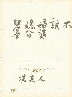 儿媳妇该不该赡养公婆