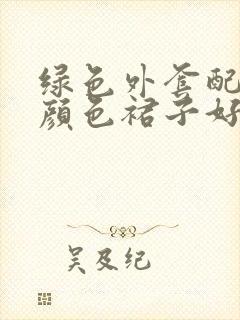 绿色外套配什么颜色裙子好看