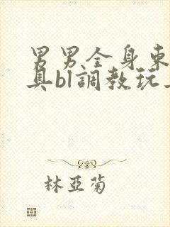 男男全身束缚道具bl调教玩具小说