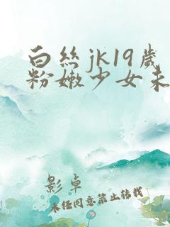 白丝jk19岁粉嫩少女未成年