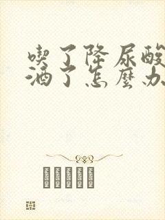 吃了降尿酸药喝酒了怎么办