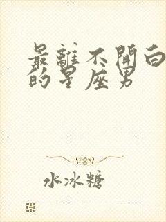 最离不开白羊女的星座男