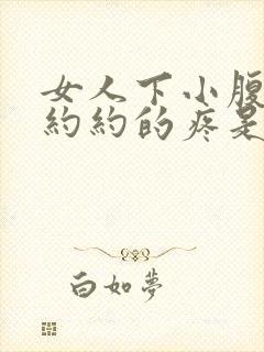 女人下小腹隐隐约约的疼是什么原因