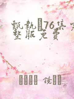 甄执�76集完整版免费