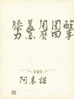 膝盖周围酸软无力怎么回事