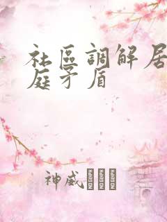 社区调解居民家庭矛盾