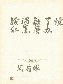 脸过敏了烧疼发红怎么办