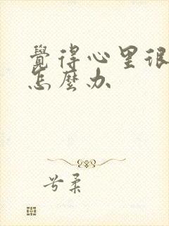 觉得心里很压抑怎么办