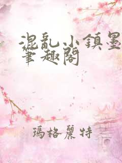 混乱小镇墨池砚笔趣阁