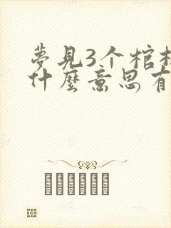 梦见3个棺材是什么意思有什么预兆