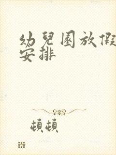 幼儿园放假时间安排