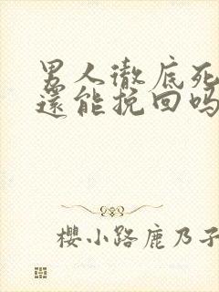 男人彻底死心了还能挽回吗