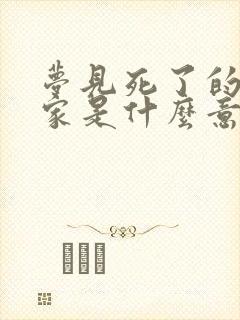 梦见死了的人回家是什么意思