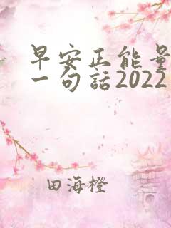 早安正能量简单一句话2022朋友圈