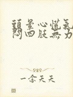 头晕心慌气短胸闷四肢无力是怎么回事