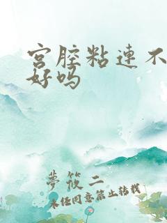 宫腔粘连不治会好吗