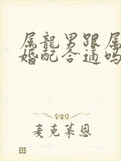 属龙男跟属蛇女婚配合适吗