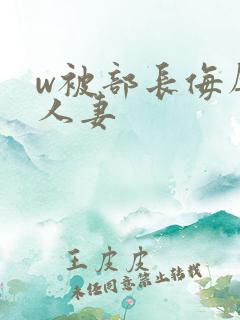 w被部长侮辱的人妻