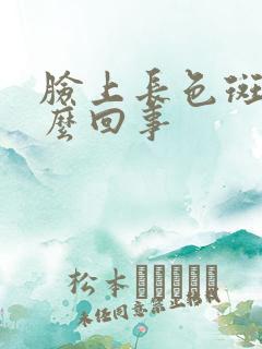 脸上长色斑是什么回事