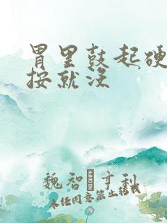 胃里鼓起硬包一按就没