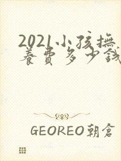 2021小孩抚养费多少钱一个月