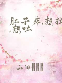 肚子疼,想拉屎,想吐