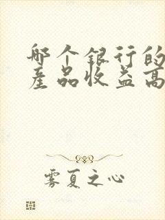 哪个银行的理财产品收益高又安全