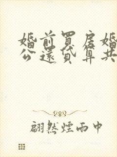 婚前买房婚后老公还贷算共同财产吗