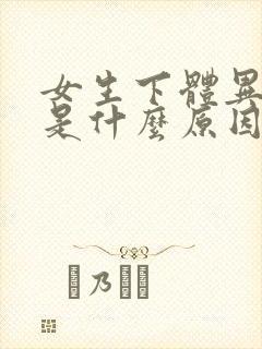 女生下体异味重是什么原因