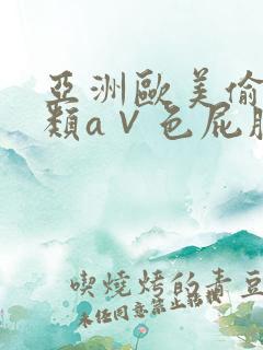 亚洲欧美偷拍另类a∨色屁股