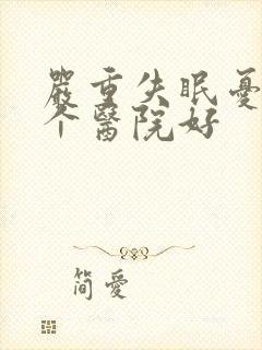 严重失眠忧郁哪个医院好