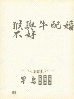 猴与牛配婚姻好不好