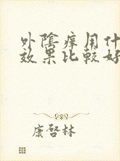 外阴痒用什么药效果比较好