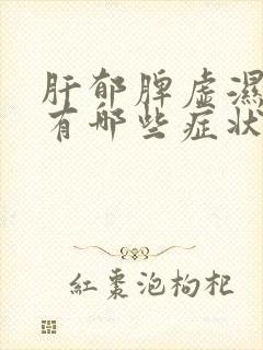 肝郁脾虚湿盛都有哪些症状