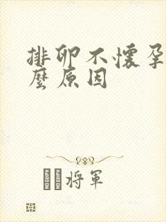 排卵不怀孕是什么原因