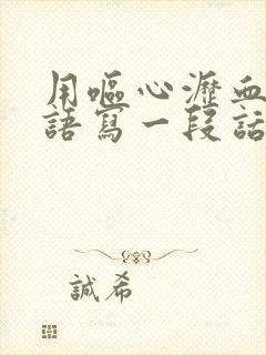 用呕心沥血的词语写一段话