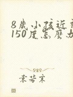 8岁小孩近视眼150度怎么办