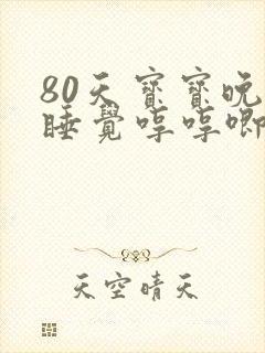 80天宝宝晚上睡觉哼哼唧唧还爱动