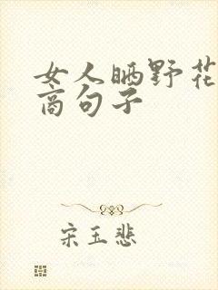 女人晒野花高情商句子