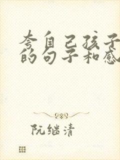 夸自己孩子懂事的句子和感言简短