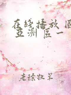 在线播放 国产 亚洲 区一