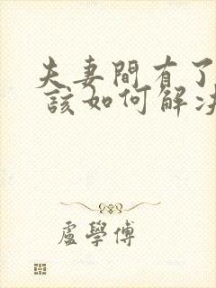 夫妻间有了矛盾 该如何解决