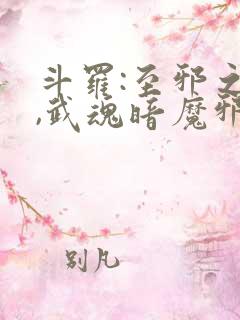 斗罗:至邪之体,武魂暗魔邪神虎小说