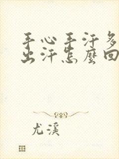 手心手汗多一直出汗怎么回事