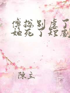 傅总别虐了太太她死了短剧在线观看